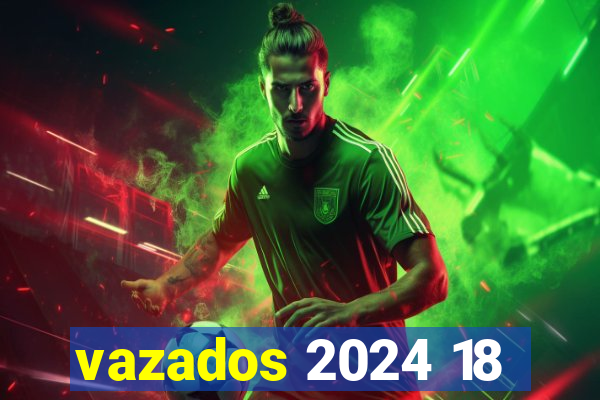 vazados 2024 18